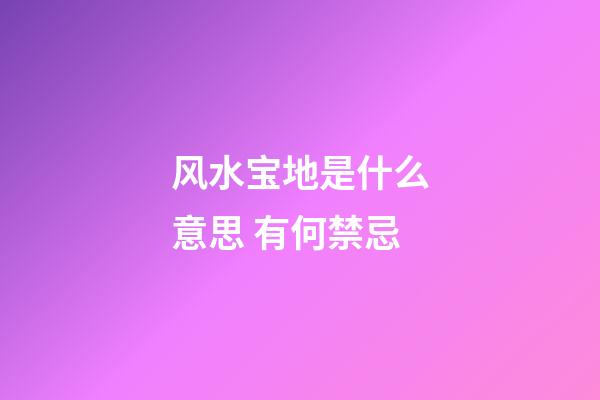 风水宝地是什么意思 有何禁忌